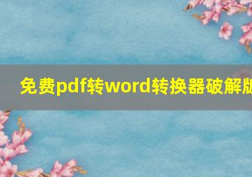 免费pdf转word转换器破解版