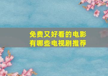 免费又好看的电影有哪些电视剧推荐