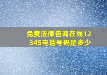 免费法律咨询在线12345电话号码是多少