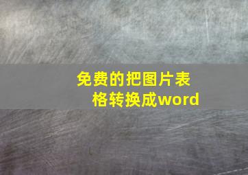 免费的把图片表格转换成word