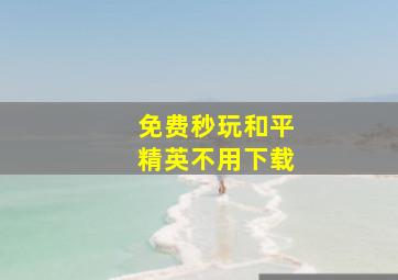 免费秒玩和平精英不用下载