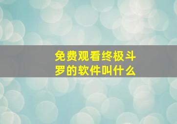 免费观看终极斗罗的软件叫什么