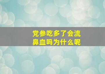 党参吃多了会流鼻血吗为什么呢