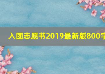 入团志愿书2019最新版800字