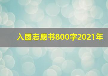 入团志愿书800字2021年