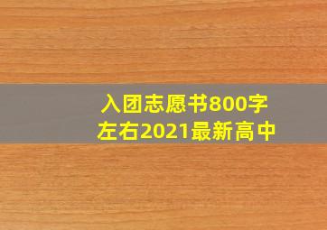 入团志愿书800字左右2021最新高中