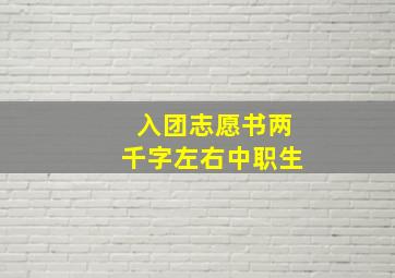 入团志愿书两千字左右中职生