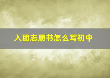 入团志愿书怎么写初中