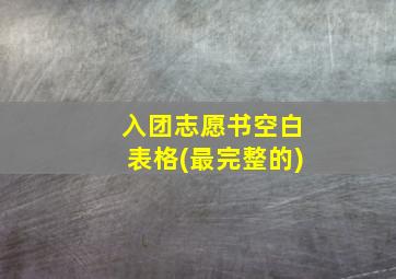 入团志愿书空白表格(最完整的)