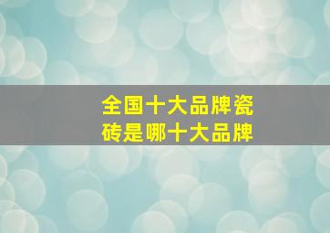 全国十大品牌瓷砖是哪十大品牌