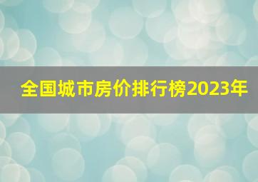 全国城市房价排行榜2023年