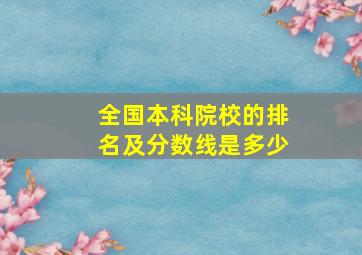 全国本科院校的排名及分数线是多少