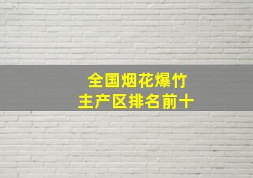 全国烟花爆竹主产区排名前十