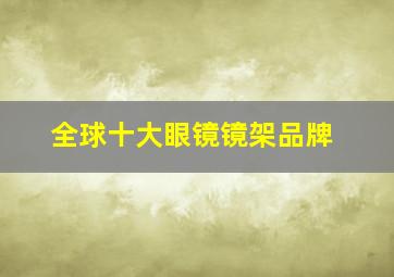 全球十大眼镜镜架品牌