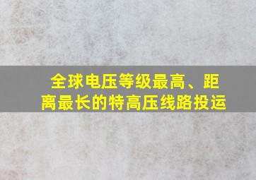 全球电压等级最高、距离最长的特高压线路投运