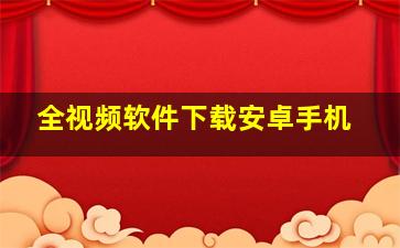 全视频软件下载安卓手机