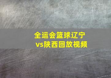 全运会篮球辽宁vs陕西回放视频