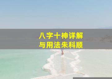 八字十神详解与用法朱科顺