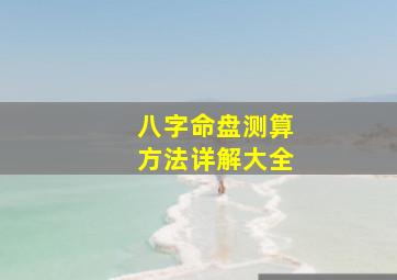 八字命盘测算方法详解大全