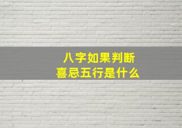 八字如果判断喜忌五行是什么