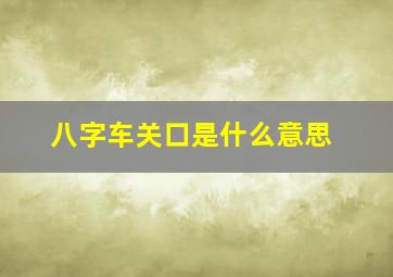 八字车关口是什么意思