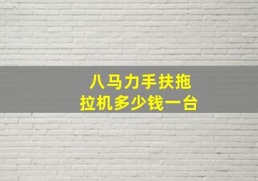 八马力手扶拖拉机多少钱一台