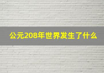 公元208年世界发生了什么