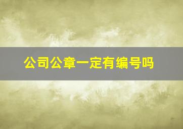 公司公章一定有编号吗