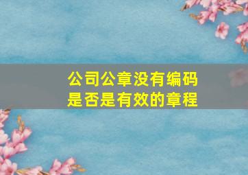 公司公章没有编码是否是有效的章程