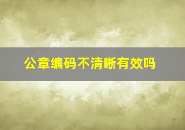 公章编码不清晰有效吗