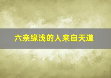 六亲缘浅的人来自天道