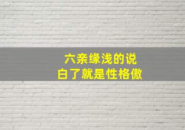 六亲缘浅的说白了就是性格傲