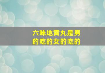 六味地黄丸是男的吃的女的吃的