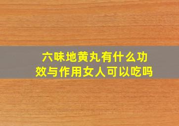 六味地黄丸有什么功效与作用女人可以吃吗