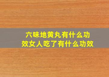 六味地黄丸有什么功效女人吃了有什么功效