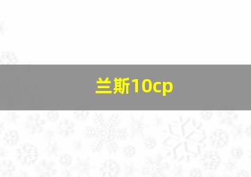 兰斯10cp