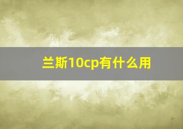 兰斯10cp有什么用