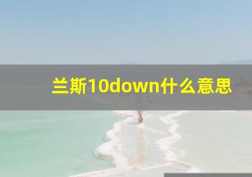 兰斯10down什么意思