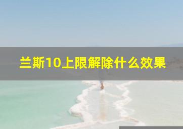 兰斯10上限解除什么效果