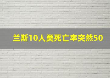 兰斯10人类死亡率突然50