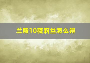 兰斯10薇莉丝怎么得