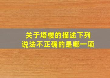 关于塔楼的描述下列说法不正确的是哪一项