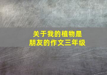 关于我的植物是朋友的作文三年级