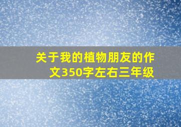 关于我的植物朋友的作文350字左右三年级