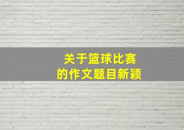 关于篮球比赛的作文题目新颖