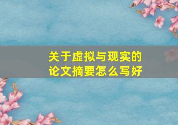 关于虚拟与现实的论文摘要怎么写好