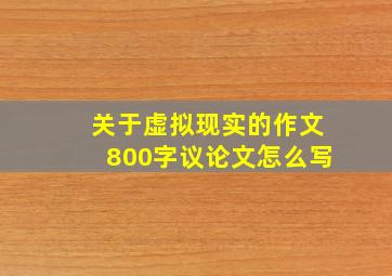 关于虚拟现实的作文800字议论文怎么写