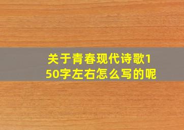 关于青春现代诗歌150字左右怎么写的呢