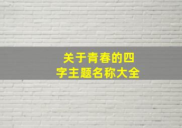 关于青春的四字主题名称大全