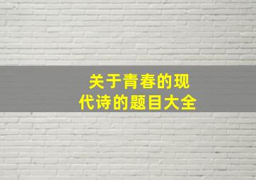 关于青春的现代诗的题目大全